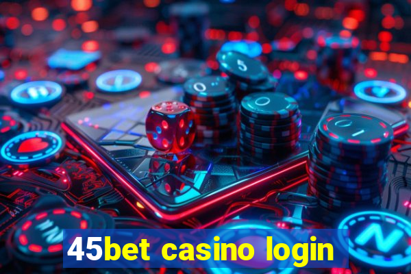 45bet casino login